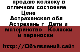 продаю коляску в отличном состояние › Цена ­ 6 000 - Астраханская обл., Астрахань г. Дети и материнство » Коляски и переноски   